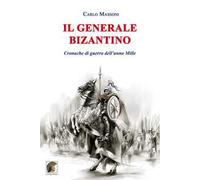 Il generale bizantino. Cronache di guerra dell’anno Mille