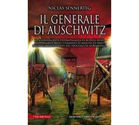 Il generale di Auschwitz. La sconvolgente testimonianza di Rudolf Höss, responsabile dello sterminio di milioni di ebrei, nei documenti inediti del processo di Norimberga