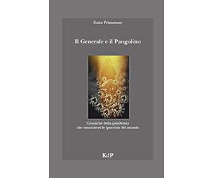 Il Generale e il Pangolino: Cronache della pandemia che mise a nudo le Ipocrisie del mondo Riflessioni di un medico e consigli per il futuro