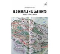 Il generale nel labirinto – Badoglio e la sfinge di Caporetto
