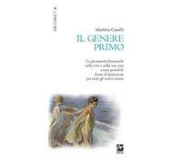 Il genere primo. La primarietà femminile nella vita e nella sua cura come possibile fonte d'ispirazione per tutti gli esseri umani. Nuova ediz.