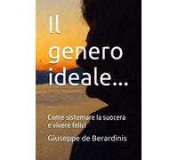 Il genero ideale...: Come sistemare la suocera e vivere felici