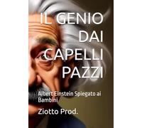 IL GENIO DAI CAPELLI PAZZI: Albert Einstein Spiegato ai Bambini