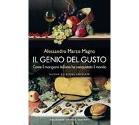 Il genio del gusto. Come il mangiare italiano ha conquistato il mondo - Ma...