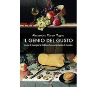 Il genio del gusto. Come il mangiare italiano ha conquistato il mondo. Nuova edi