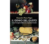 Il genio del gusto. Come il mangiare italiano ha conquistato il mondo. Nuo...