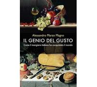 Il genio del gusto. Come il mangiare italiano ha conquistato il mondo. Nuova ediz.