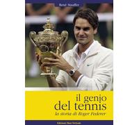 Il genio del tennis, la storia di Roger Federer - Stauffer René