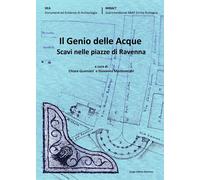 Il genio delle acque. Scavi nelle piazze di Ravenna - [Angelo Longo Editore]
