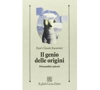 Il genio delle origini. Psicoanalisi e psicosi - Racamier Paul-Claude