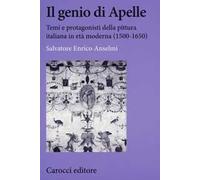 Il genio di Apelle. Temi e protagonisti della pittura italiana in età moderna (1500-1650)