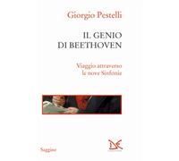 Il genio di Beethoven. Viaggio attraverso le nove Sinfonie - Pestelli Giorgio