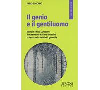 Il genio e il gentiluomo. Einstein e il matematico italiano che salvò la teoria della relatività generale