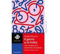 Il genio e la follia. Vite complicate di matematici straordinari