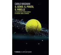 Il genio, il pirata, il ribelle. La filosofia del tennis globale di Federer, Djokovic e Nadal