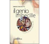 Il genio imbecille. Storia di un uomo piccolo piccolo