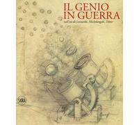Il genio in guerra nell'età Leonardo, Michelangelo, Dürer - [Skira]