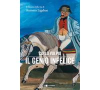 Il genio infelice. Il romanzo della vita di Antonio Ligabue