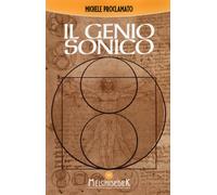 Il genio sonico. La scoperta incredibile che lega ogni opera di Leonardo, ad un codice divino