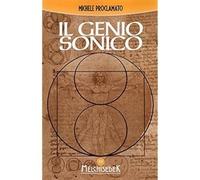 Il genio sonico. La scoperta incredibile che lega ogni opera di Leonardo, ad un