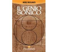 Il genio sonico. La scoperta incredibile che lega ogni opera di Leonardo, ad un codice divino