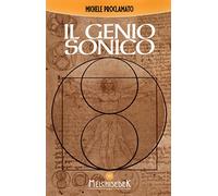 Il genio sonico. La scoperta incredibile che lega ogni opera di Leonardo, ad un codice divino