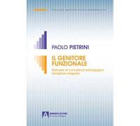 Il genitore funzionale. Manuale di consulenza pedagogica famigliare integrata