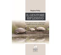 Il genitore riflessivo. Come agire di meno e relazionarsi maggior