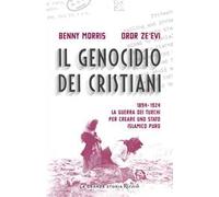 Il genocidio dei cristiani. 1894-1924. La guerra dei turchi per creare uno stato islamico puro