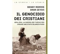 IL GENOCIDIO DEI CRISTIANI. 1894-1924 - MORRIS BENNY, ZEEVI DROR - Rizzoli
