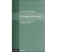 Il Gentile dei fascisti. Gentiliani e antigentiliani nel regime fascista -...