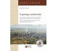Il geologo ambientale. Guida tecnico-procedurale per le bonifiche ambientali: dal sopralluogo alla chiusura dell'iter amministrativo