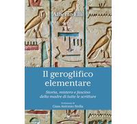 Libri Alberto Elli - Il Geroglifico Elementare. Storia, Mistero E Fascino Della