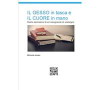 IL GESSO in tasca e IL CUORE in mano: Diario semiserio di un insegnante di sostegno