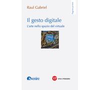 Il gesto digitale. L'arte nello spazio del virtuale - Gabriel Raul