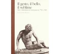 Il gesto, il bello, il sublime. Arte e letteratura in Germania tra '700 e '800