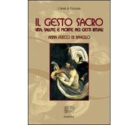 Il gesto sacro. Vita, salute e morte nei gesti rituali - [Venexia]