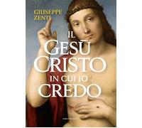 Il Gesù Cristo in cui io credo - [Marcianum Press]