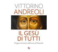 Il Gesù di tutti. Viaggio nel mistero dell'uomo di Nazareth