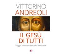 IL GESU' DI TUTTI. VIAGGIO NEL MISTERO DELL'UOMO DI NAZARETH - ANDREOLI