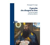 Il gesuita che disegnò la Cina. La vita e le opere di Martino Martini