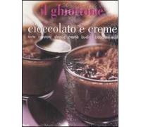 Il ghiottone. Cioccolato e creme. Torte, crostate, sfoglie, creme, budini, bavaresi e...