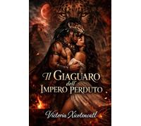 Il Giaguaro dell’Impero Perduto: Dark Romance Maya di sacrificio, desiderio proibito e un guerriero disposto a sfidare gli dei per lei
