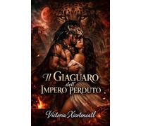 Il Giaguaro dell’Impero Perduto: Dark Romance Maya di sacrificio, desiderio proibito e un guerriero disposto a sfidare gli dei per lei
