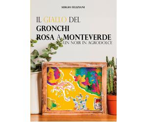 Il giallo del Gronchi rosa a Monteverde. Un noir in agrodolce - [EBS Print]