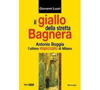 Il giallo della stretta Bagnera. Antonio Boggia l'ultimo impiccato di Mila...