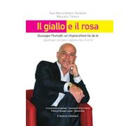 Il giallo e il rosa. Giuseppe Piumatti, un imprenditore fai da te. Spunti ...