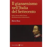 Il giansenismo nell'Italia del Settecento. Dalla riforma della Chiesa alla democrazia rivoluzionaria