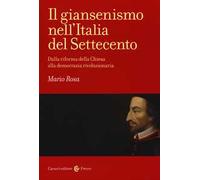 Il giansenismo nell'Italia del Settecento. Dalla riforma della Chiesa alla democrazia rivoluzionaria