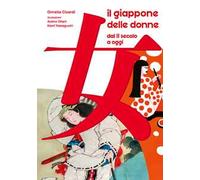 Il Giappone delle donne. Dal II secolo a oggi. 60 vite straordinarie. Ediz. a colori